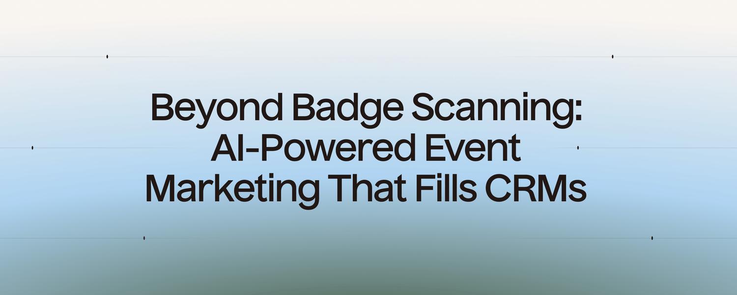 Beyond Badge Scanning: AI-Powered Event Marketing That Fills CRMs