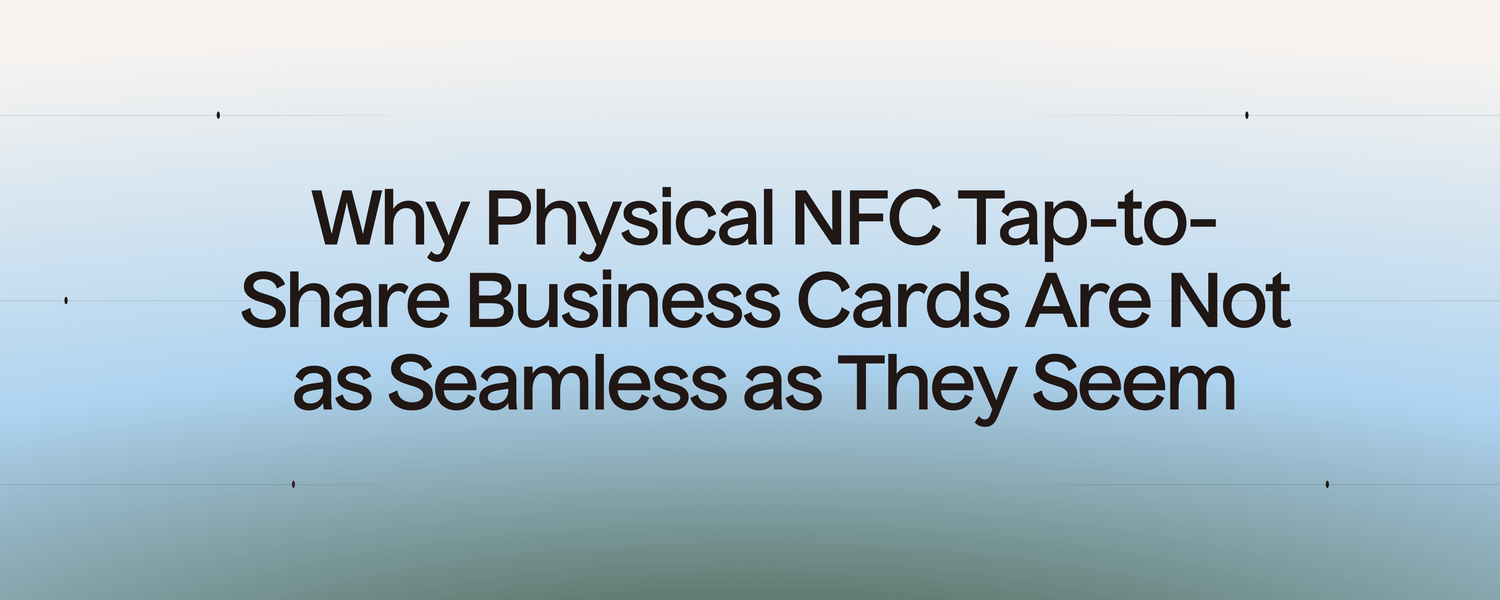 Why Physical NFC Tap-to-Share Business Cards Are Not as Seamless as They Seem