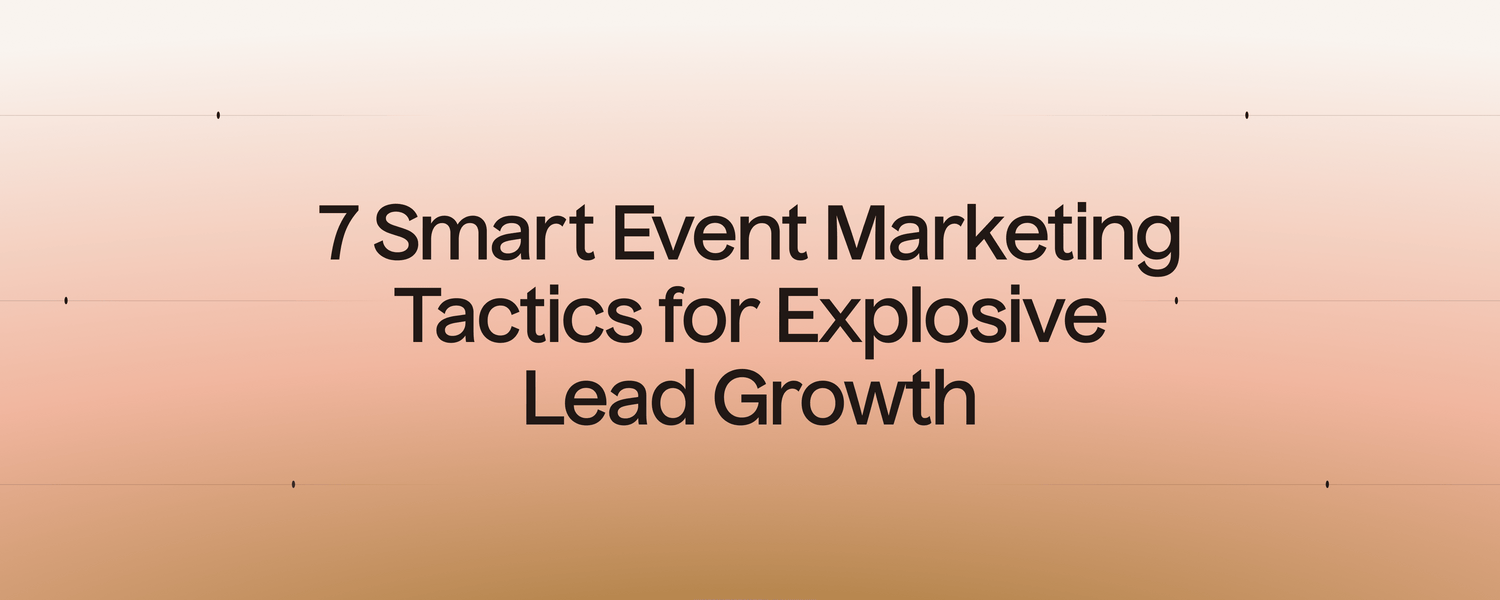 7 Smart Event Marketing Tactics for Explosive Lead Growth