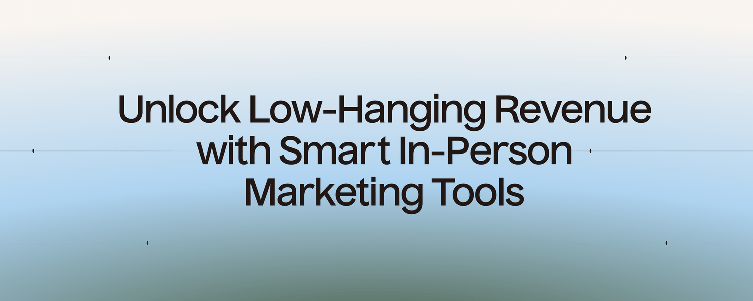 Unlock Low-Hanging Revenue with Smart In-Person Marketing Tools