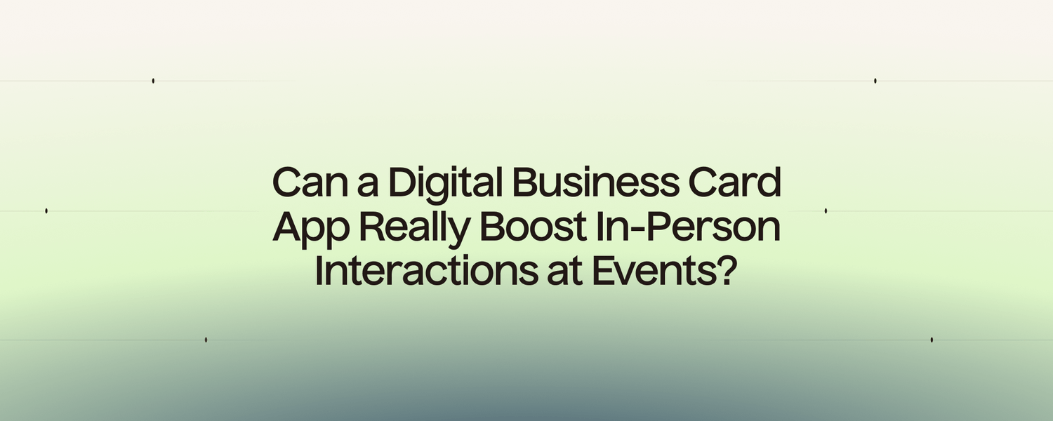 Can a Digital Business Card App Really Boost In-Person Interactions at Events?