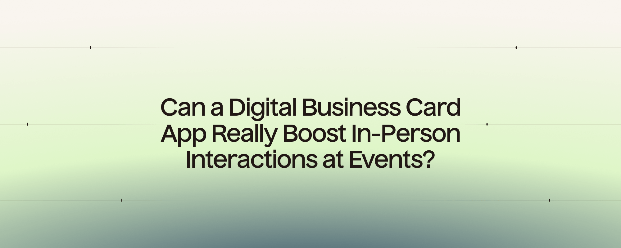 Can a Digital Business Card App Really Boost In-Person Interactions at Events?
