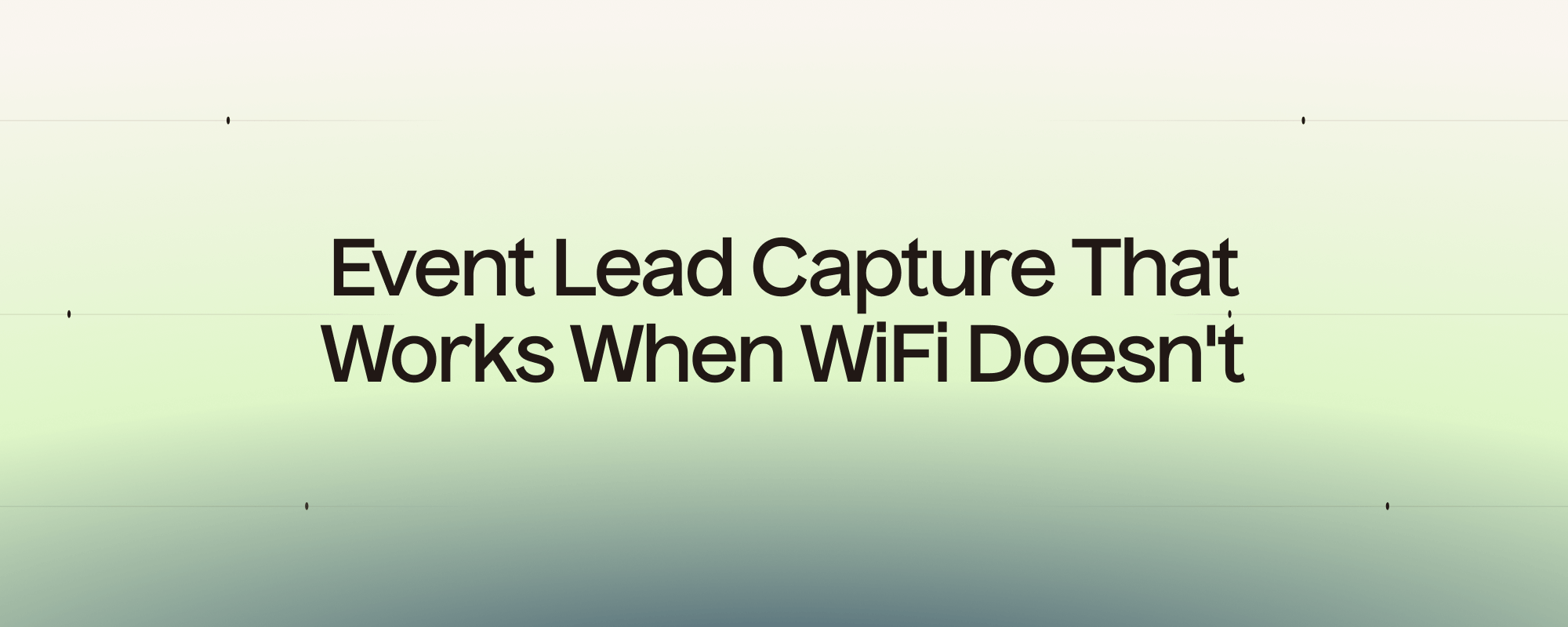 Event Lead Capture That Works When WiFi Doesn't – Smart Tactics