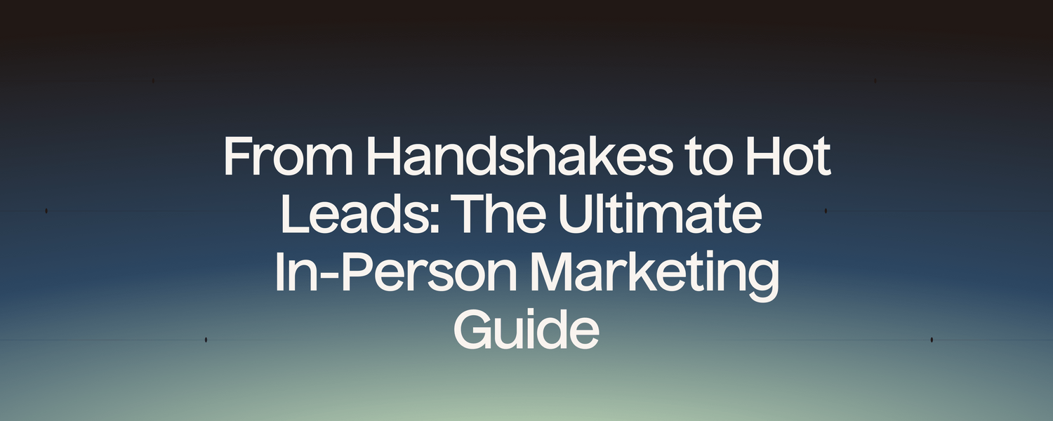 From Handshakes to Hot Leads: The Ultimate In-Person Marketing Guide