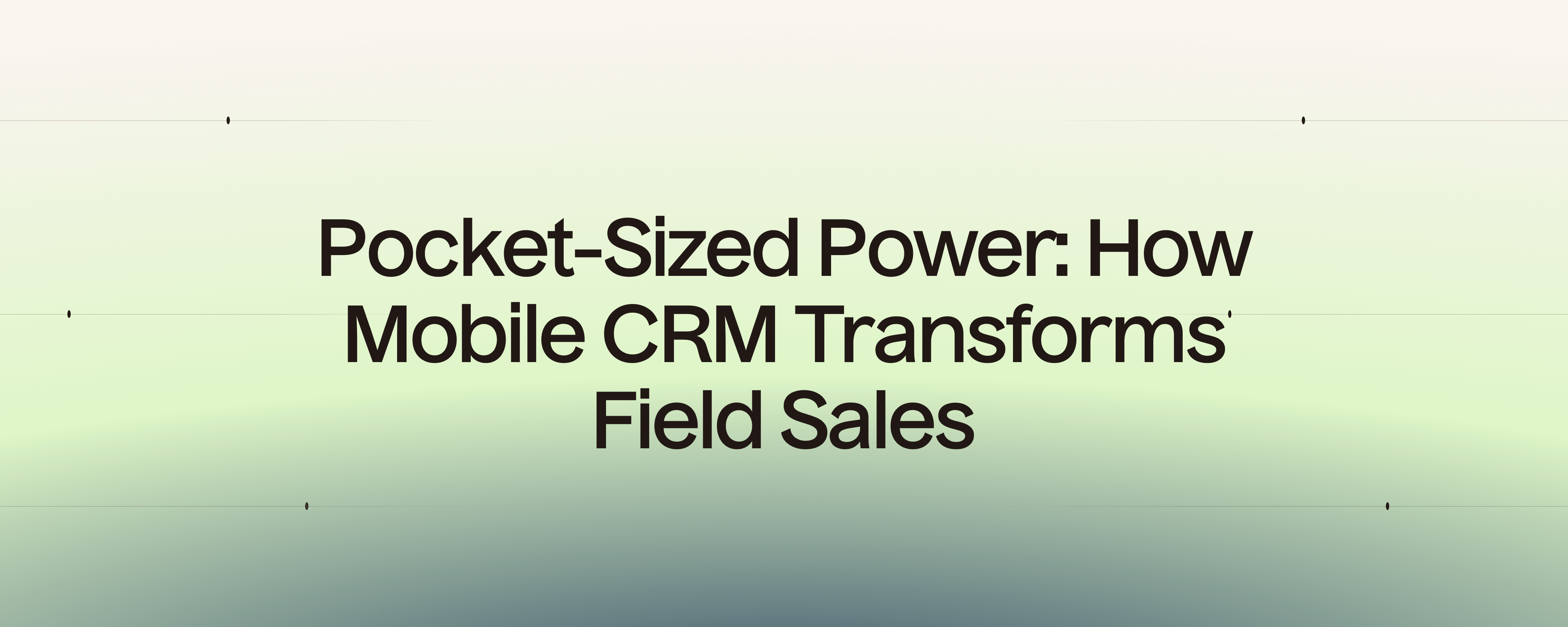 Pocket-Sized Power: How Mobile CRM Transforms Field Sales