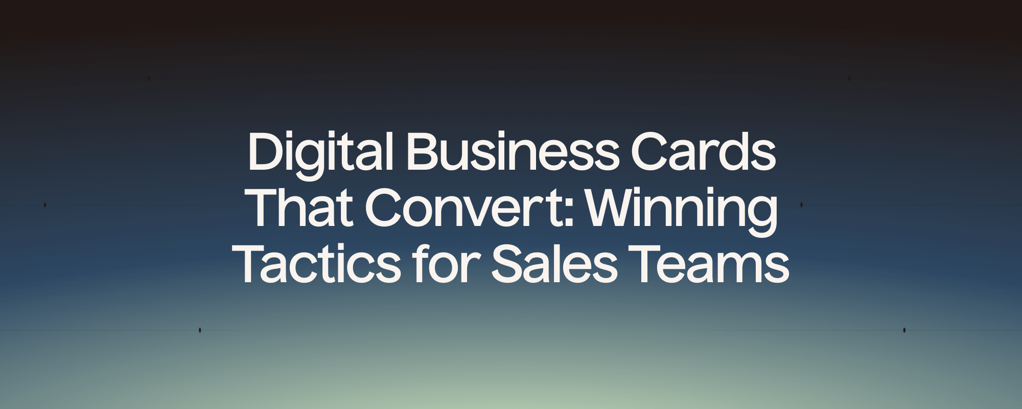 Digital Business Cards That Convert: Winning Tactics for Sales Teams