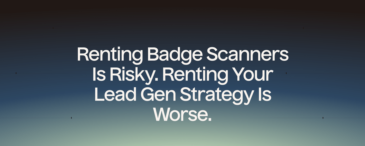 Renting Badge Scanners Is Risky. Renting Your Lead Gen Strategy Is Worse.