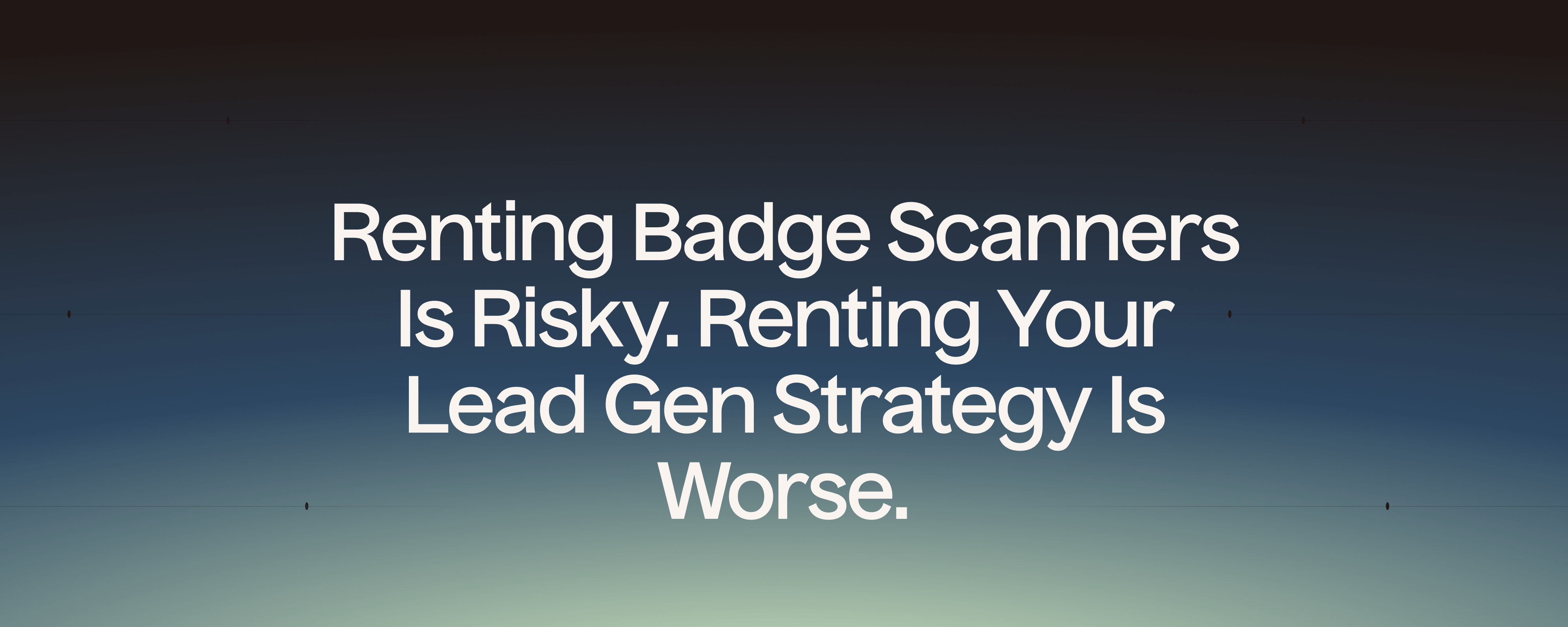 Renting Badge Scanners Is Risky. Renting Your Lead Gen Strategy Is Worse.