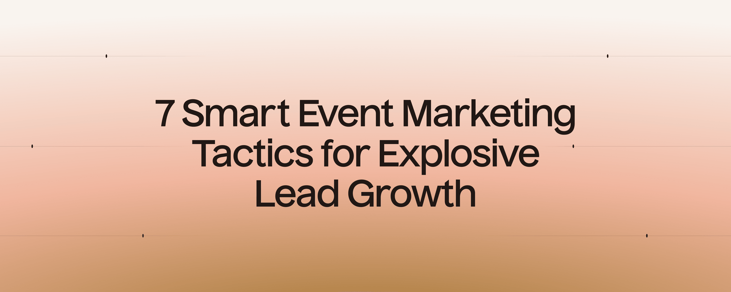 7 Smart Event Marketing Tactics for Explosive Lead Growth